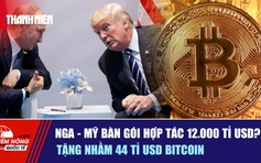 Tiêu điểm quốc tế ngày 9.2: Nga - Mỹ bàn gói hợp tác 12.000 tỉ USD? | Tặng nhầm 44 tỉ USD Bitcoin