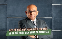 Bê bối nhập tịch bóng đá Malaysia chưa khép lại, AFC để ngỏ khả năng điều tra mới
