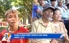 Toàn cảnh TNSV THACO Cup 2026 ngày 12.3: Số 10 gánh team giành vé tứ kết đầu tiên | 2 CĐV U.80 đặc biệt trên khán đài