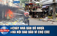 Toàn cảnh 17h: Cháy nhà ở TP.HCM, người dân hoảng loạn | Hà Nội 'đau đầu' vì chợ cóc