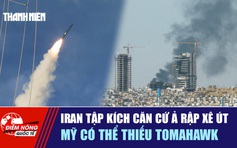 Tiêu điểm quốc tế 29.3: Iran tập kích căn cứ Ả Rập Xê Út | Mỹ có thể thiếu Tomahawk