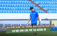 HLV Kim Sang-sik không gọi cầu thủ quá tuổi, trao cơ hội cho lứa trẻ tại ASIAD 20
