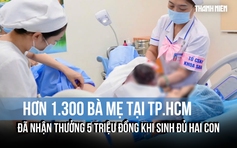 Hơn 1.300 bà mẹ tại TP.HCM đã nhận thưởng 5 triệu đồng khi sinh đủ hai con
