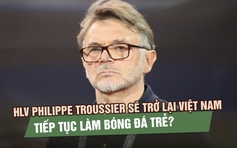 HLV Philippe Troussier có thể trở lại Việt Nam, tiếp tục làm bóng đá trẻ?