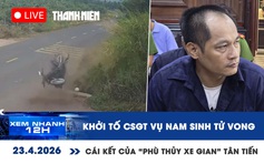 Xem nhanh 12h: Khởi tố cựu CSGT vụ nam sinh tử vong | 'Phù thủy' xe gian lãnh án