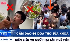 Xem nhanh 12h: Xôn xao clip cầm dao đe dọa thợ sửa khóa | Diễn biến vụ cướp tại Tân Huê Viên