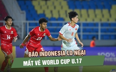 Báo Indonesia lo ngại mất vé World Cup, đánh giá cao cơ hội của U.17 Việt Nam