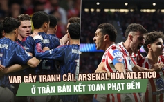 VAR gây tranh cãi, Arsenal hòa Atletico Madrid ở trận bán kết Champions League toàn phạt đền