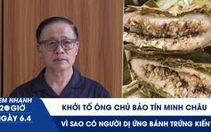 Xem nhanh 20h ngày 6.4: Khởi tố ông chủ Bảo Tín Minh Châu | Vì sao có người dị ứng bánh trứng kiến?