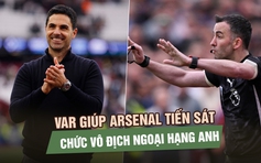 HLV Arteta nhẹ nhõm khi VAR giúp Arsenal tiến sát chức vô địch Ngoại hạng Anh