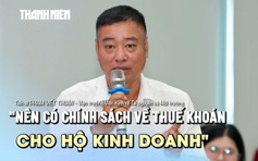 'Nên có chính sách về thuế khoán cho hộ kinh doanh'