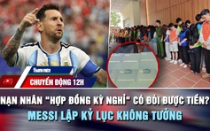 Chuyển động 12h: Nạn nhân 'hợp đồng kỳ nghỉ' có đòi được tiền? | Messi lập kỷ lục không tưởng