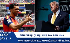 Xem nhanh 20h ngày 11.7: Siêu dự bị lợi hại của Tây Ban Nha |Ông Trump cảnh báo khai hỏa Iran nếu bị ám sát 