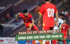 Khán giả Việt Nam nguy cơ không được xem trực tiếp ASIAD 20