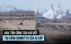 Mối lo gì sau vụ UAV tấn công tàu khí đốt tại Ai Cập?