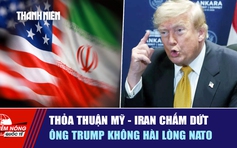 Tiêu điểm quốc tế ngày 9.7: Thỏa thuận Mỹ - Iran chấm dứt | Ông Trump không hài lòng NATO