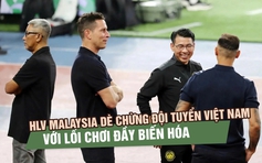 HLV Malaysia dè chừng đội tuyển Việt Nam với lối chơi đầy biến hóa