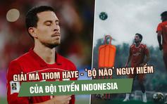 Giải mã Thom Haye - ‘bộ não’ nguy hiểm nhất của đội tuyển Indonesia
