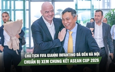 Chủ tịch FIFA Gianni Infantino đã đến Hà Nội, chuẩn bị xem chung kết ASEAN Cup 2026