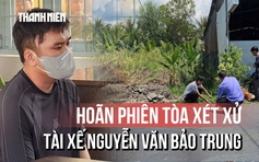 Hoãn phiên tòa xét xử tài xế Nguyễn Văn Bảo Trung trong vụ nữ sinh 14 tuổi tử vong