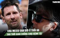 Cha Messi qua đời ở tuổi 68 sau thời gian chống chọi bệnh tật