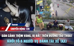 Chuyển động 12h: Bắt nhóm dàn cảnh trộm vàng ở Đắk Lắk | Khởi tố 6 người vụ đánh tài xế taxi