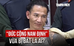 Giang hồ mạng 'Đức cộng Nam Định' vừa bị bắt là ai?