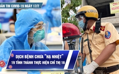 Bản tin tình hình Covid-19 hôm nay 17.7: Dịch bệnh nóng bỏng, thêm 16 tỉnh thành thực hiện Chỉ thị 16