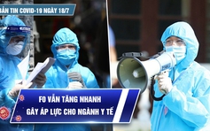 Bản tin tình hình Covid-19 hôm nay 18.7: Làm sạch 'vùng đỏ', giữ chặt 'vùng xanh' an toàn