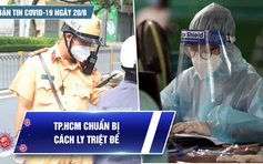 Bản tin tình hình Covid-19 hôm nay 21.8: TP.HCM thành lập các Tổ công tác đặc biệt