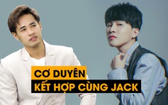 Khải Đăng hé lộ cơ duyên làm việc với Jack, đơn giản không ai ngờ đến