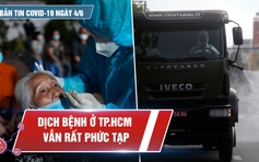 Bản tin Covid-19 ngày 4.6: Dịch bệnh vẫn phức tạp với 224 bệnh nhân một ngày