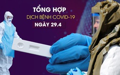 Tổng hợp tin dịch bệnh virus corona tối 29/4: Covid-19 ở Việt Nam vẫn rất phức tạp