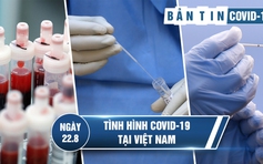 Tình hình Covid-19 tại Việt Nam hôm nay 22.8: Chặn nguy cơ bùng dịch từ các khu chợ Đà Nẵng