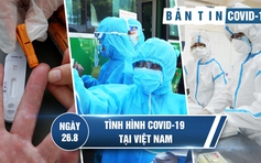 Tình hình Covid-19 tại Việt Nam ngày 26.8: Nỗi lo từ những ca bệnh 'xuất cảnh'