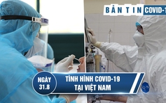 Tình hình Covid-19 tại Việt Nam ngày 31.8: Nhiều ổ dịch cơ bản được khống chế