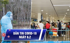 Bản tin Covid-19 hôm nay 6.2: Xôn xao vì nhân viên sân bay Tân Sơn Nhất dương tính