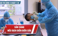 Bản tin Covid-19 ngày 11.6: TP.HCM đã sẵn sàng cho diễn biến xấu