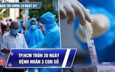 Bản tin tình hình Covid-19 hôm nay 5.7: 'Kỷ lục' chưa từng có với 1.102 bệnh nhân