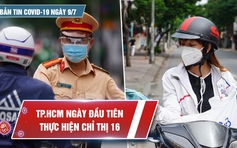 Bản tin Covid-19 ngày 9.7: TP.HCM siết chặt phòng dịch ngày đầu thực hiện Chỉ thị 16