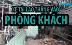 Xe tải lao thẳng vào phòng khách, cả nhà đang ngủ thoát nạn