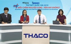 TƯ VẤN TRỰC TUYẾN: Điều chỉnh nguyện vọng, nên hay không? - P2