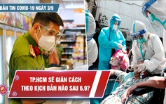 Bản tin Covid-19 ngày 3.9: Chờ phương án giãn cách ở TP.HCM sau ngày 6.9