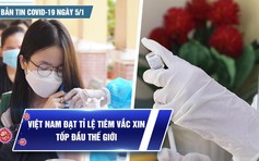 Bản tin Covid-19 ngày 5.1: Cả nước 17.017 ca | Việt Nam có tỉ lệ tiêm vắc xin tốp đầu thế giới