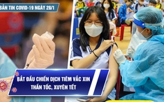 Bản tin Covid-19 ngày 28.1: Cả nước 14.929 ca | Bắt đầu chiến dịch tiêm vắc xin thần tốc xuyên tết