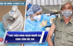 Bản tin Covid-19 ngày 21.3: Cả nước vượt 8 triệu ca | Hàng ngàn người già chưa tiêm vắc xin