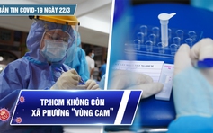 Bản tin Covid-19 ngày 22.3: Cả nước hơn 8,3 triệu ca | TP.HCM không còn xã, phường “vùng cam”