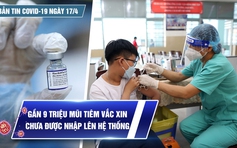 Bản tin Covid-19 ngày 17.4: Cả nước hơn 10,4 triệu ca | Gần 9 triệu mũi tiêm vắc xin chưa được cập nhật