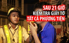 Sau 21 giờ CSGT kiểm tra giấy tờ tất cả người tham gia giao thông tại TP.HCM