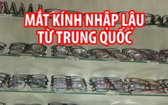 Cận cảnh hàng chục ngàn mắt kính Trung Quốc nhập lậu trong nhà 3 tầng